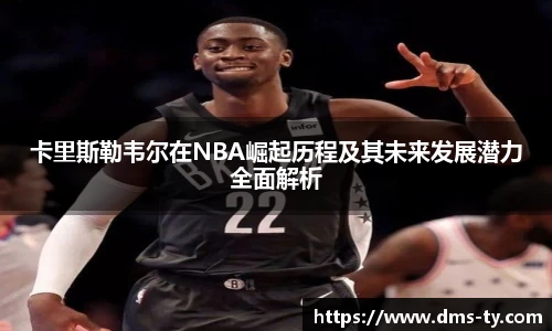 多宝官方网站卡里斯勒韦尔在NBA崛起历程及其未来发展潜力全面解析
