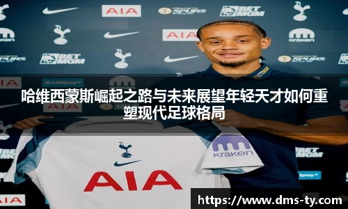 多宝官方网站哈维西蒙斯崛起之路与未来展望年轻天才如何重塑现代足球格局